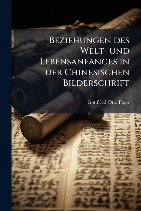 Beziehungen des Welt- und Lebensanfanges in der Chinesischen Bilderschrift