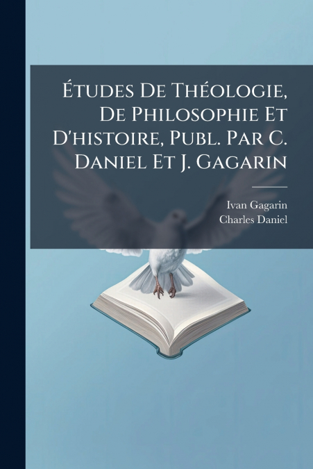 Études De Théologie, De Philosophie Et D’histoire, Publ. Par C. Daniel Et J. Gagarin