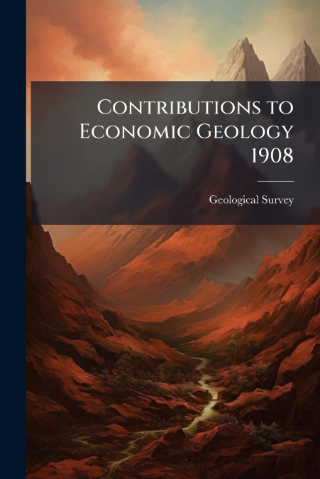 Contributions to Economic Geology 1908