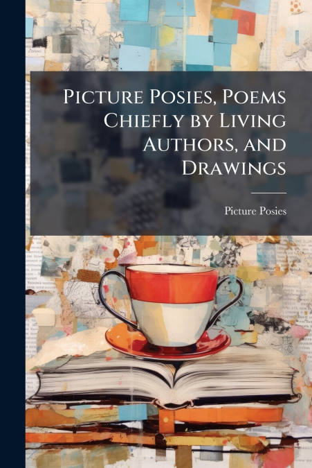 Picture Posies, Poems Chiefly by Living Authors, and Drawings