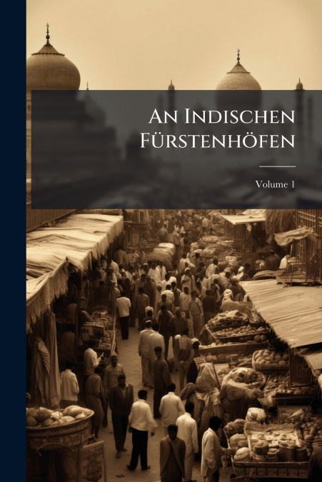 An Indischen Fürstenhöfen; Volume 1