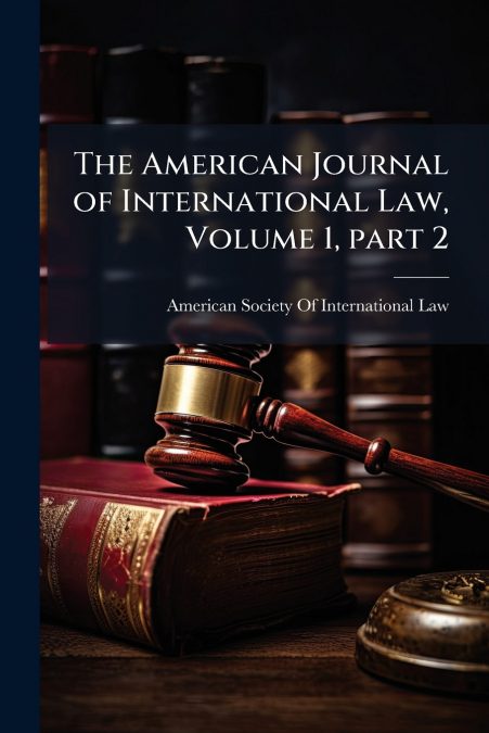 The American Journal of International Law, Volume 1, part 2