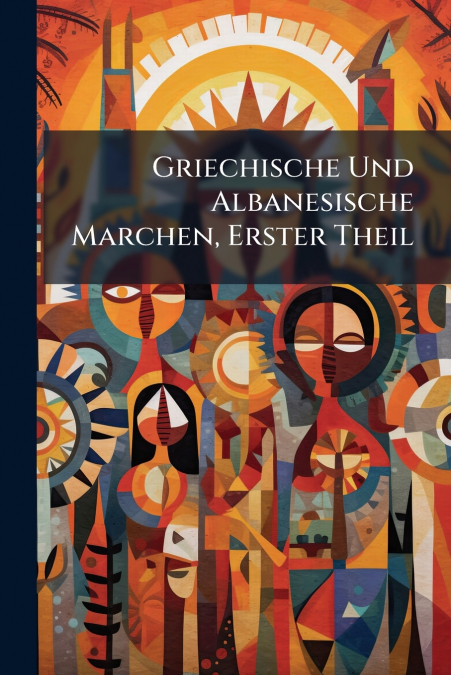 Griechische Und Albanesische Marchen, Erster Theil