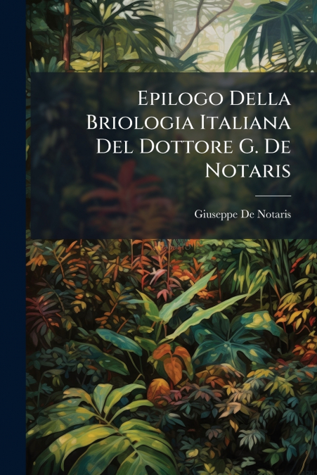 Epilogo Della Briologia Italiana Del Dottore G. De Notaris