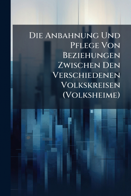 Die Anbahnung Und Pflege Von Beziehungen Zwischen Den Verschiedenen Volkskreisen (Volksheime)