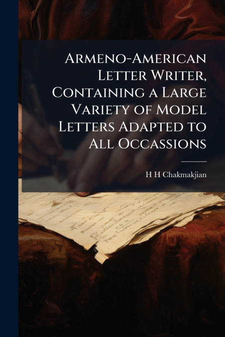 Armeno-American Letter Writer, Containing a Large Variety of Model Letters Adapted to All Occassions