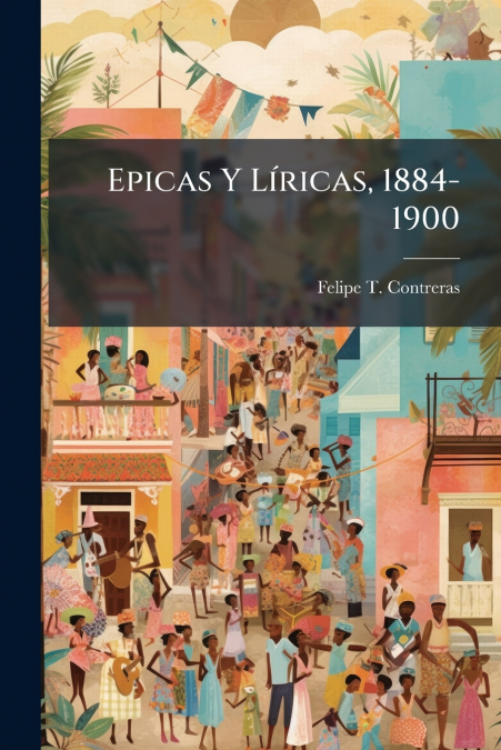 Epicas Y Líricas, 1884-1900