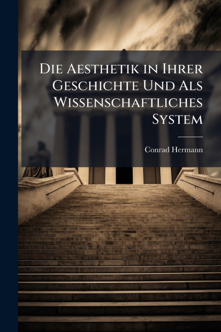 Die Aesthetik in Ihrer Geschichte Und Als Wissenschaftliches System