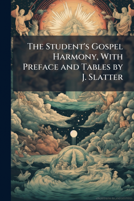The Student’s Gospel Harmony, With Preface and Tables by J. Slatter