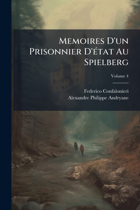 Memoires D’un Prisonnier D’état Au Spielberg; Volume 4