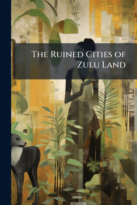 The Ruined Cities of Zulu Land