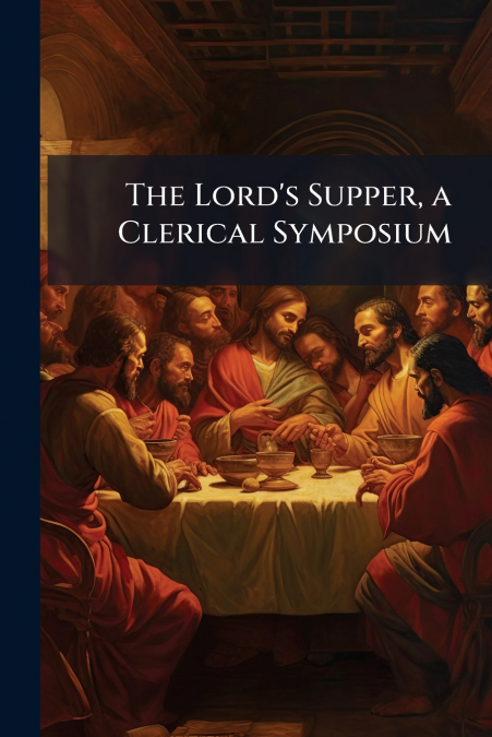 The Lord’s Supper, a Clerical Symposium