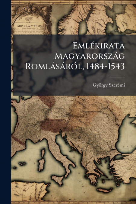Emlékirata Magyarország Romlásáról, 1484-1543