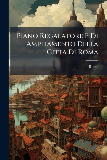 Piano Regalatore E Di Ampliamento Della Citta Di Roma