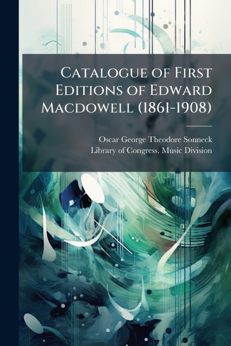 Catalogue of First Editions of Edward Macdowell (1861-1908)
