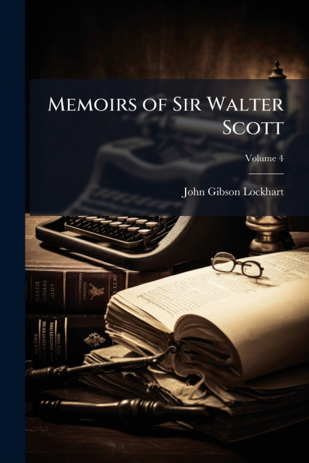 Memoirs of Sir Walter Scott; Volume 4