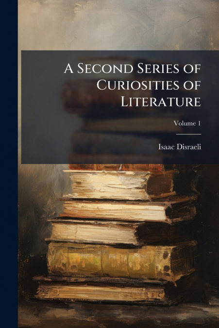 A Second Series of Curiosities of Literature