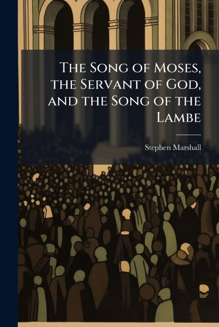 The Song of Moses, the Servant of God, and the Song of the Lambe