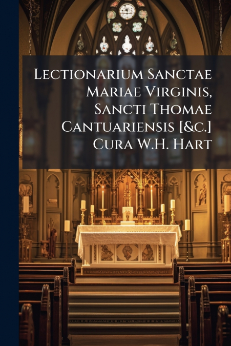 Lectionarium Sanctae Mariae Virginis, Sancti Thomae Cantuariensis [&c.] Cura W.H. Hart