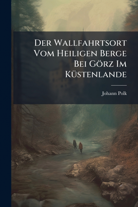 Der Wallfahrtsort Vom Heiligen Berge Bei Görz Im Küstenlande