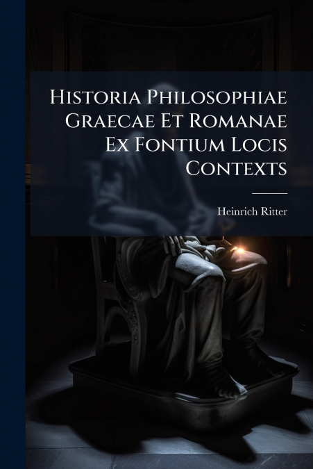 Historia Philosophiae Graecae Et Romanae Ex Fontium Locis Contexts