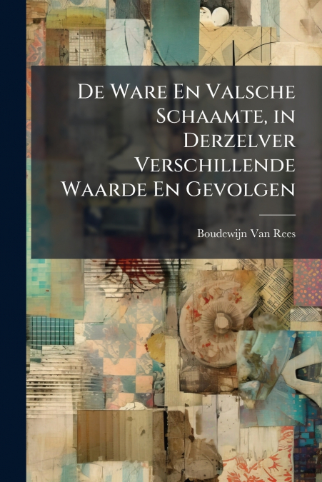 De Ware En Valsche Schaamte, in Derzelver Verschillende Waarde En Gevolgen