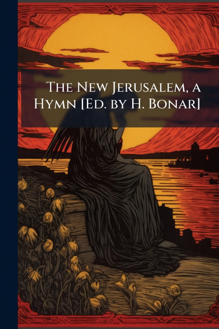 The New Jerusalem, a Hymn [Ed. by H. Bonar]