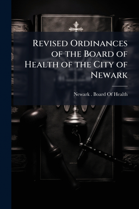 Revised Ordinances of the Board of Health of the City of Newark