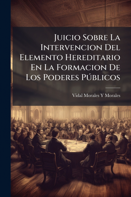 Juicio Sobre La Intervencion Del Elemento Hereditario En La Formacion De Los Poderes Públicos