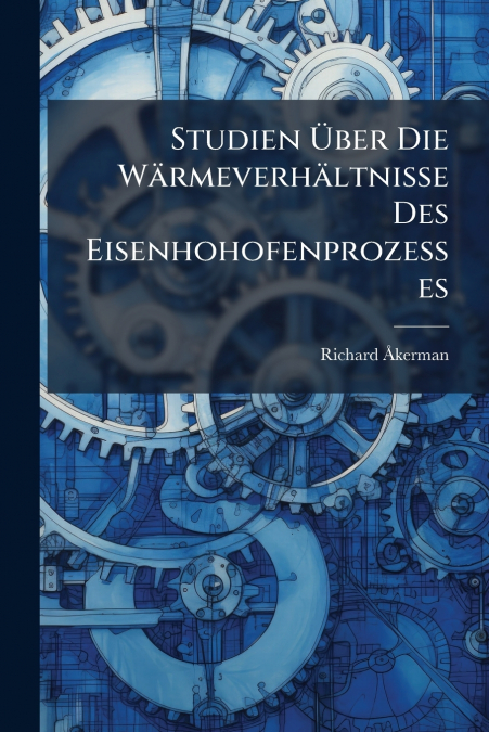 Studien Über Die Wärmeverhältnisse Des Eisenhohofenprozesses