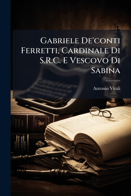 Gabriele De’conti Ferretti, Cardinale Di S.R.C. E Vescovo Di Sabina