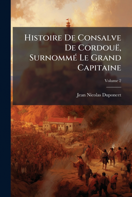 Histoire De Consalve De Cordouë, Surnommé Le Grand Capitaine; Volume 2