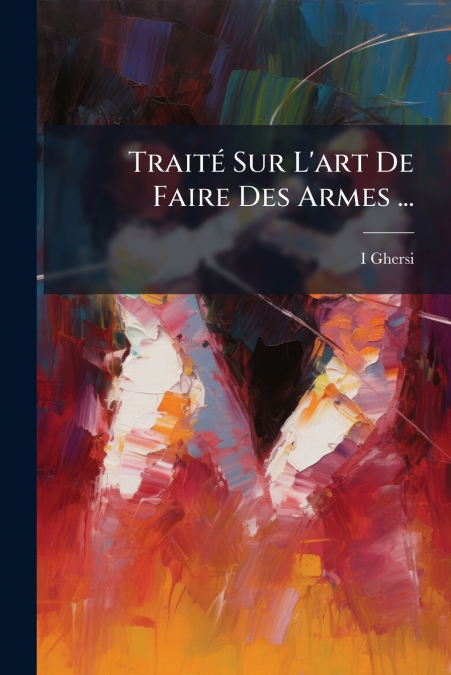 Traité Sur L’art De Faire Des Armes ...