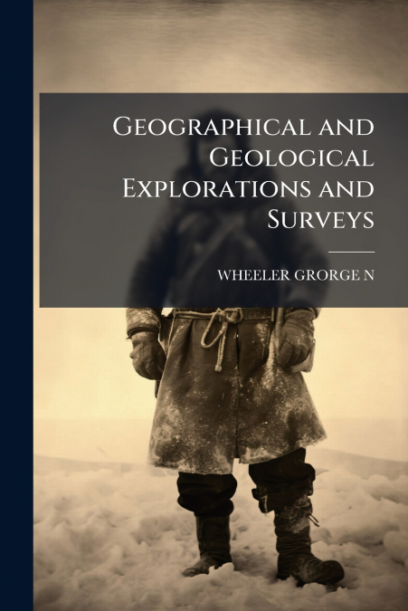 Geographical and Geological Explorations and Surveys