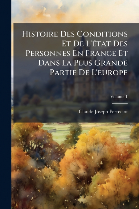 Histoire Des Conditions Et De L’état Des Personnes En France Et Dans La Plus Grande Partie De L’europe; Volume 1