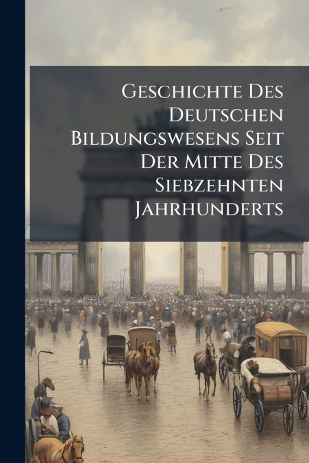 Geschichte Des Deutschen Bildungswesens Seit Der Mitte Des Siebzehnten Jahrhunderts