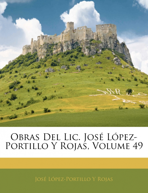 Obras Del Lic. José López-Portillo Y Rojas; Volume 49