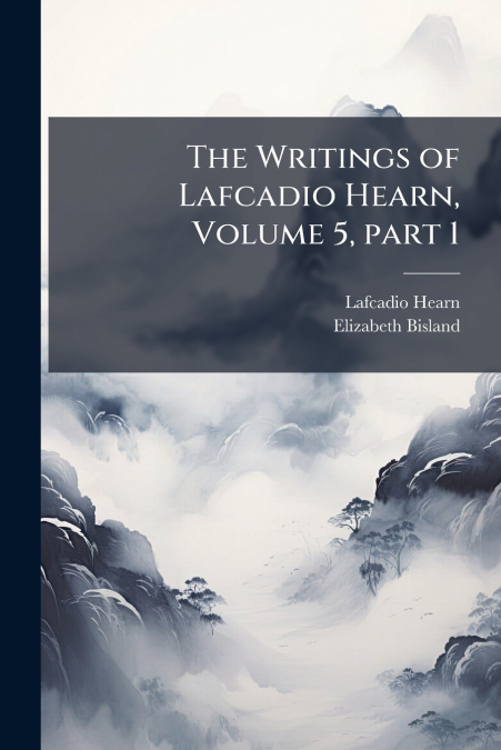 The Writings of Lafcadio Hearn, Volume 5, part 1