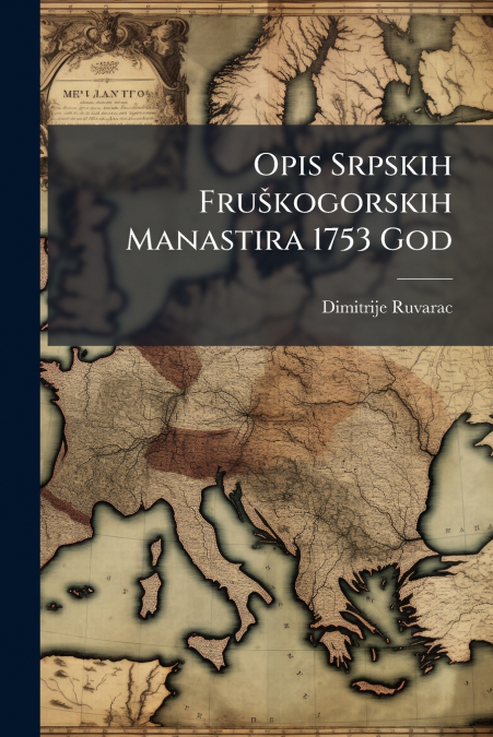 Opis Srpskih Fruškogorskih Manastira 1753 God