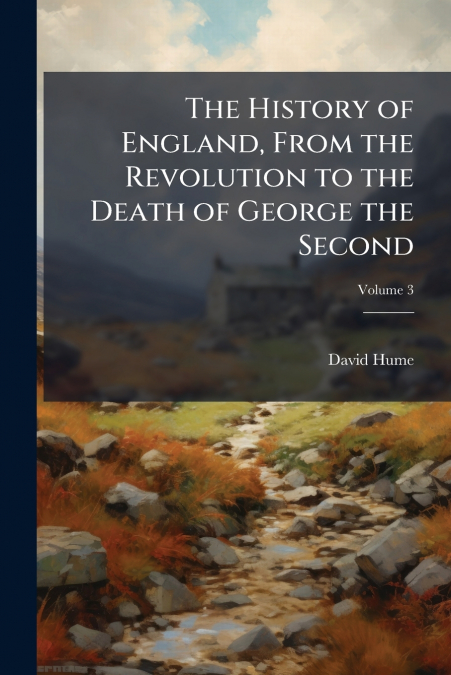 The History of England, From the Revolution to the Death of George the Second; Volume 3