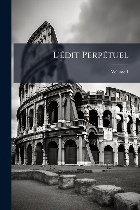 L’édit Perpétuel; Volume 1