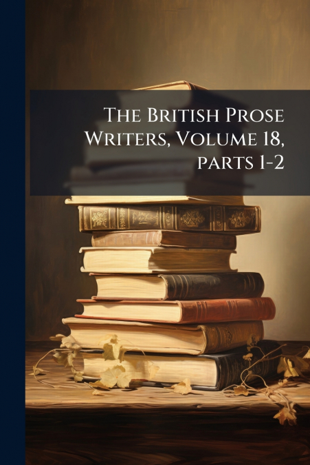 The British Prose Writers, Volume 18, parts 1-2