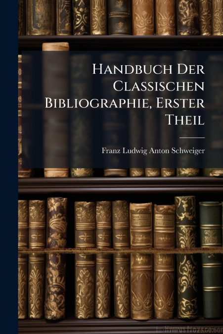 Handbuch Der Classischen Bibliographie, Erster Theil