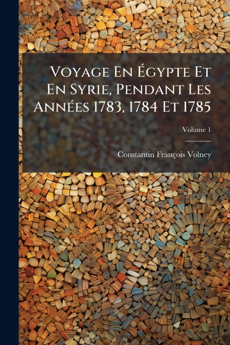 Voyage En Égypte Et En Syrie, Pendant Les Années 1783, 1784 Et 1785