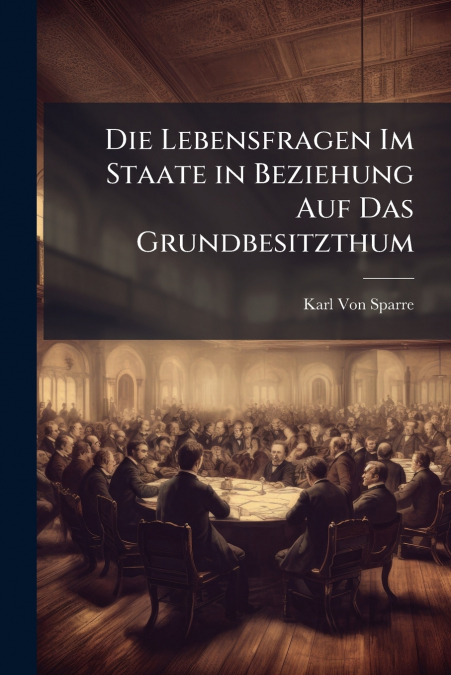 Die Lebensfragen Im Staate in Beziehung Auf Das Grundbesitzthum