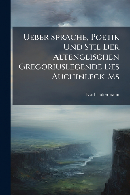 Ueber Sprache, Poetik Und Stil Der Altenglischen Gregoriuslegende Des Auchinleck-Ms