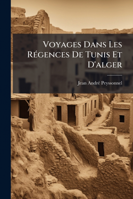 Voyages Dans Les Régences De Tunis Et D’alger