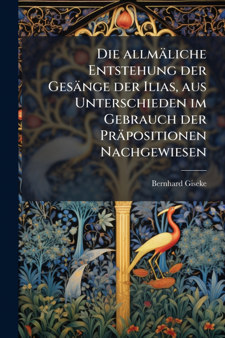 Die allmäliche Entstehung der Gesänge der Ilias, aus Unterschieden im Gebrauch der Präpositionen Nachgewiesen