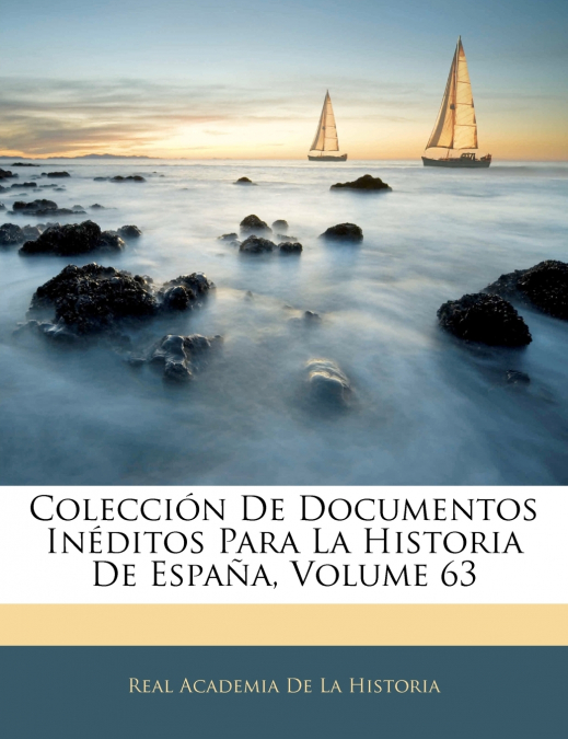 Colección De Documentos Inéditos Para La Historia De España, Volume 63