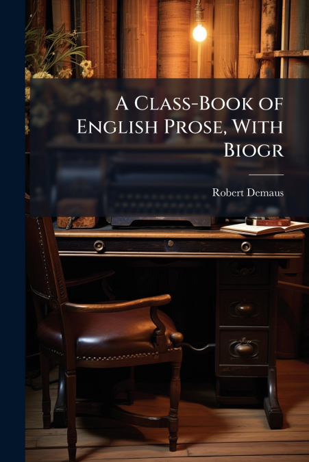 A Class-Book of English Prose, With Biogr